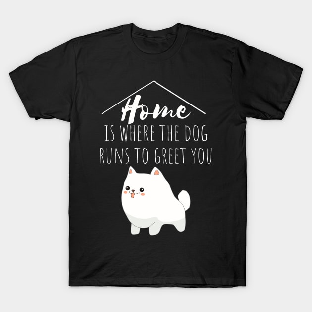 Home Is Where The Dog Runs To Greet You T-Shirt by My Tribe Apparel